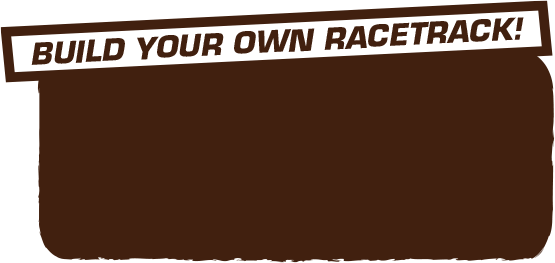 BUILD YOUR OWN RACETRACK!